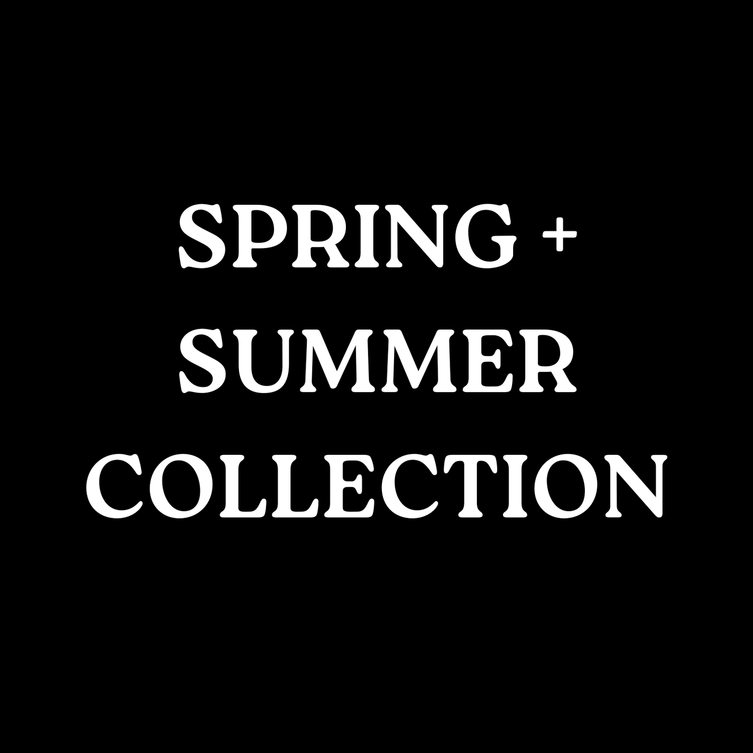 Spring + Summer Collection