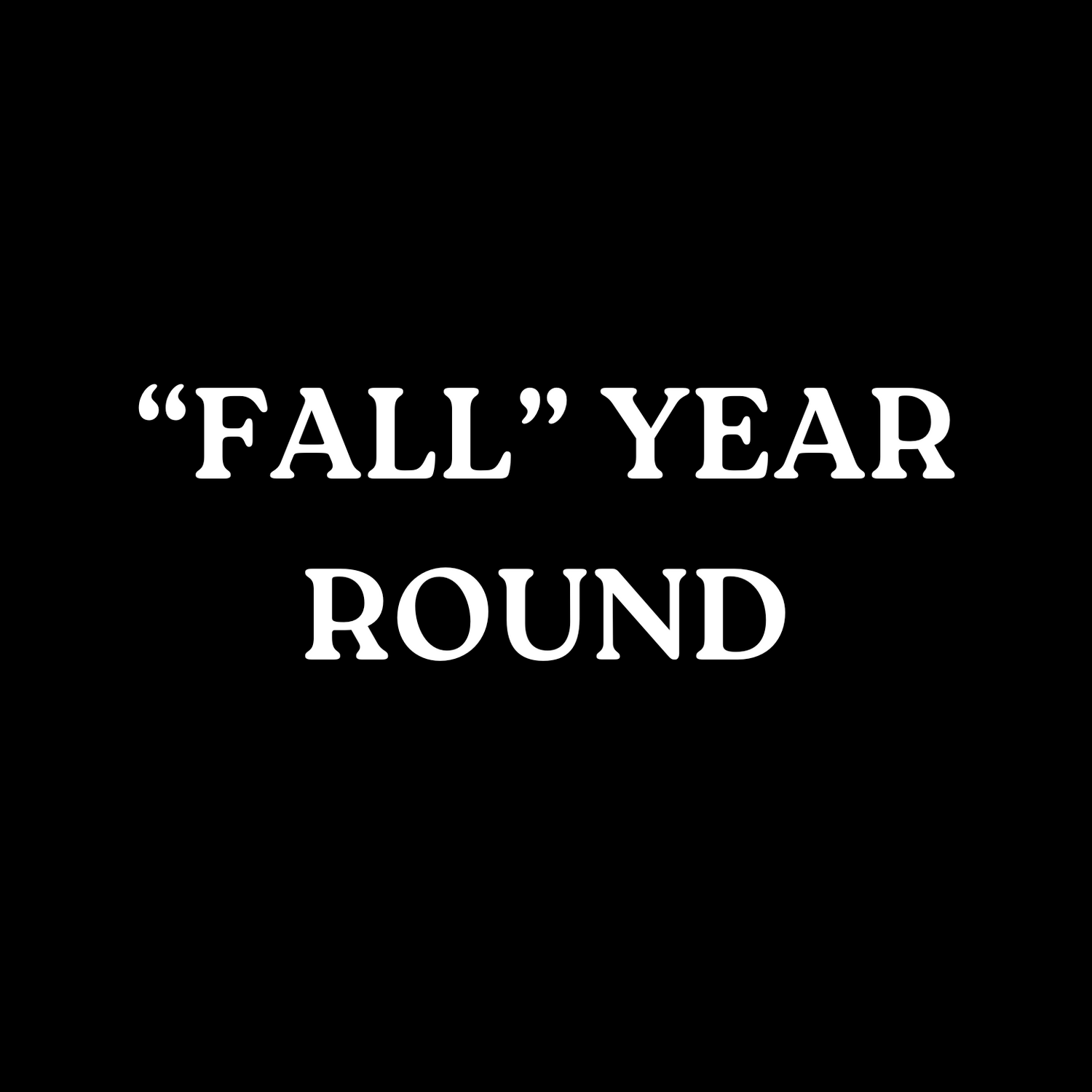 "Fall" Year Round